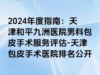 2024年度指南：天津和平九洲医院男科包皮手术服务评估-天津包皮手术医院排名公开