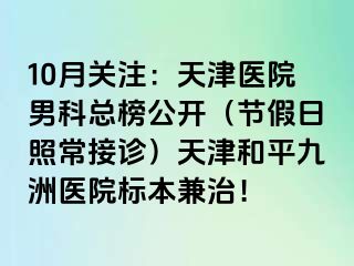 10月关注：天津医院男科总榜公开（节假日照常接诊）天津和平九洲医院标本兼治！