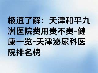 极速了解：天津和平九洲医院费用贵不贵-健康一览-天津泌尿科医院排名榜