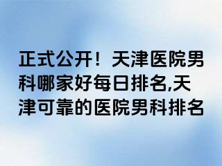 正式公开！天津医院男科哪家好每日排名,天津可靠的医院男科排名