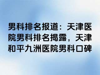 男科排名报道：天津医院男科排名揭露，天津和平九洲医院男科口碑