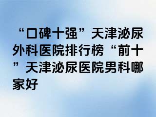 “口碑十强”天津泌尿外科医院排行榜“前十”天津泌尿医院男科哪家好