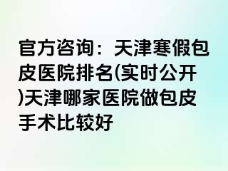 官方咨询：天津寒假包皮医院排名(实时公开)天津哪家医院做包皮手术比较好