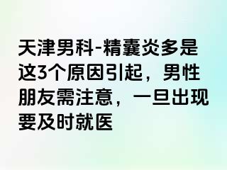 天津男科-精囊炎多是这3个原因引起，男性朋友需注意，一旦出现要及时就医