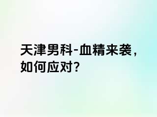 天津男科-血精来袭，如何应对？