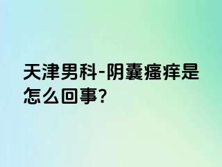 天津男科-阴囊瘙痒是怎么回事?