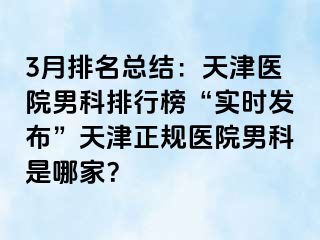 3月排名总结：天津医院男科排行榜“实时发布”天津正规医院男科是哪家？