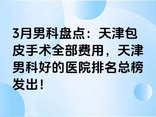 3月男科盘点：天津包皮手术全部费用，天津男科好的医院排名总榜发出！