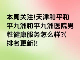 本周关注!天津和平和平九洲和平九洲医院男性健康服务怎么样?(排名更新)!