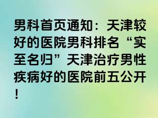 男科首页通知：天津较好的医院男科排名“实至名归”天津治疗男性疾病好的医院前五公开！